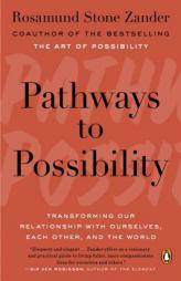 Pathways to Possibility: Transforming Our Relationship with Ourselves, Each Other, and the World by Rosamund Stone Zander Paperback Book