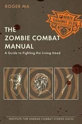 The Zombie Combat Manual: A Guide to Fighting the Living Dead by Roger Ma Paperback Book