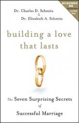 Building a Love that Lasts: The Seven Surprising Secrets of Successful Marriage by Charles D. Schmitz Paperback Book