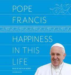 Happiness in This Life: A Passionate Meditation on Earthly Existence by Pope Francis Paperback Book