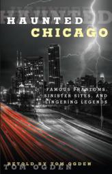 Haunted Chicago: Famous Phantoms, Sinister Sites, and Lingering Legends by Tom Ogden Paperback Book