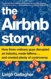 The Airbnb Story: How Three Ordinary Guys Disrupted an Industry, Made Billions . . . and Created Plenty of Enemies by Leigh Gallagher Paperback Book