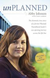 Unplanned: The Dramatic True Story of a Former Planned Parenthood Leader's Eye-Opening Journey Across the Life Line by Abby Johnson Paperback Book