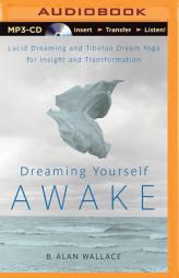 Dreaming Yourself Awake: Lucid Dreaming and Tibetan Dream Yoga for Insight and Transformation by B. Allan Wallace Paperback Book