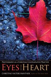 Eyes of the Heart: Photography as a Christian Contemplative Practice by Christine Valters Paintner Paperback Book