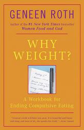 Why Weight? A Guide to Ending Compulsive Eating by Geneen Roth Paperback Book