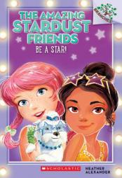 The Amazing Stardust Friends #2: Be a Star! (a Branches Book) by Heather Alexander Paperback Book