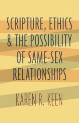 Scripture, Ethics, and the Possibility of Same-Sex Relationships by Karen R. Keen Paperback Book