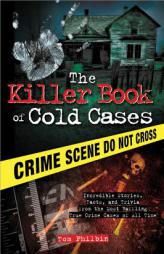 The Killer Book of Cold Cases: Incredible Stories, Facts, and Trivia from the Most Baffling True Crime Cases of All Time by Tom Philbin Paperback Book