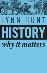 History: Why It Matters by Lynn Hunt Paperback Book