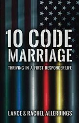 10 Code Marriage: Thriving in a First Responder Life by Rachel Allerdings Paperback Book