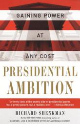 Presidential Ambition: Gaining Power At Any Cost by Richard Shenkman Paperback Book