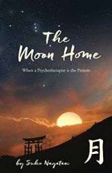 The Moon Home: When a Psychotherapist is the Patient by Suko Nagatani Paperback Book