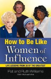 How to Be Like Women of Influence: Life Lessons from 20 of the Greatest by Pat Williams Paperback Book