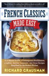 French Classics Made Easy: More Than 250 Great French Recipes Updated and Simplified for the American Kitchen by Richard Grausman Paperback Book