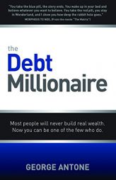 The Debt Millionaire: Most people will never build real wealth. Now you can be one of the few who do. by George Antone Paperback Book