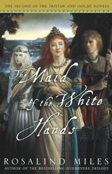 The Maid of the White Hands (Tristan and Isolde Novels, Book 2) by Rosalind Miles Paperback Book