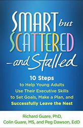 Smart But Scattered--And Stalled: 10 Steps to Help Young Adults Use Their Executive Skills to Set Goals, Make a Plan, and Successfully Leave the Nest by Richard Guare Paperback Book