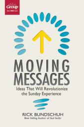 Moving Messages: Ideas That Will Revolutionize the Sunday Experience by Rick Bundschuh Paperback Book