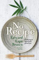 No Recipe: Cooking as Spiritual Practice by Edward Espe Brown Paperback Book