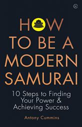 How to be a Modern Samurai: 10 Steps To Finding Your Power & Achieving Success by Antony Cummins Paperback Book