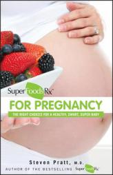 Superfoodsrx for Pregnancy: The Right Choices for a Healthy, Smart, Super Baby by Steven Pratt Paperback Book