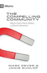The Compelling Community: Where God's Power Makes a Church Attractive by Mark Dever Paperback Book