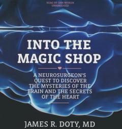 Into the Magic Shop:  A Neurosurgeon's Quest to Discover the Mysteries of the Brain and the Secrets of the Heart by James R. Doty MD Paperback Book