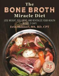 The Bone Broth Miracle Diet: Lose Weight, Feel Great, and Revitalize Your Health in Just 21 Days by Erin Skinner Paperback Book