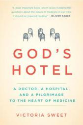 God's Hotel: A Doctor, a Hospital, and a Pilgrimage to the Heart of Medicine by Victoria Sweet Paperback Book