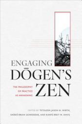 Engaging Dogen's Zen: The Philosophy of Practice as Awakening by Tetsuzen Jason M. Wirth Paperback Book