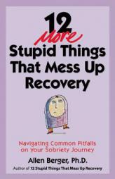 12 More Stupid Things That Mess Up Recovery: Navigating Common Pitfalls on Your Sobriety Journey by Allen Berger Paperback Book