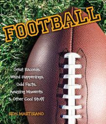 Football: Great Records, Weird Happenings, Odd Facts, Amazing Moments & Other Cool Stuff by Ron Martirano Paperback Book