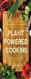 Plant-Powered Cooking: 52 Inspired Ideas for Growing and Cooking Yummy Good Food by  Paperback Book