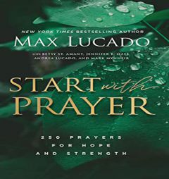 Start with Prayer: 250 Prayers for Hope and Strength by Max Lucado Paperback Book