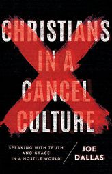 Christians in a Cancel Culture: Speaking with Truth and Grace in a Hostile World by Joe Dallas Paperback Book