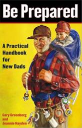 Be Prepared: A Practical Handbook for New Dads by Gary Greenberg Paperback Book