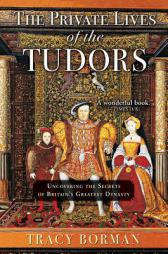 The Private Lives of the Tudors: Uncovering the Secrets of Britain’s Greatest Dynasty by  Paperback Book
