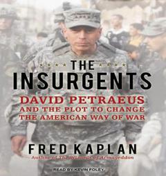 The Insurgents: David Petraeus and the Plot to Change the American Way of War by Fred Kaplan Paperback Book