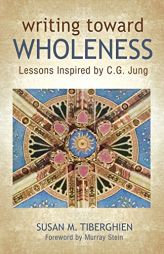 Writing Toward Wholeness: Lessons Inspired by C.G. Jung by Susan Tiberghien Paperback Book