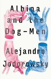 Albina and the Dog-Men by Alejandro Jodorowsky Paperback Book