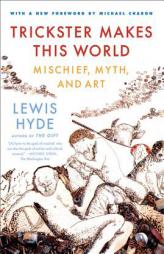 Trickster Makes This World: Mischief, Myth, and Art by Lewis Hyde Paperback Book