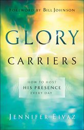 Glory Carriers: How to Host His Presence Every Day by Jennifer Eivaz Paperback Book