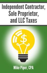 Independent Contractor, Sole Proprietor, and LLC Taxes: Explained in 100 Pages or Less by Mike Piper Paperback Book