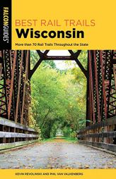 Best Rail Trails Wisconsin: More than 70 Rail Trails Throughout the State (Best Rail Trails Series) by Kevin Revolinski Paperback Book