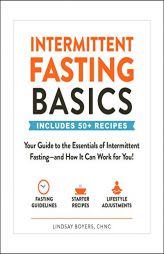 Intermittent Fasting Basics: Your Guide to the Essentials of Intermittent Fasting--And How It Can Work for You! by Lindsay Boyers Paperback Book