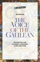 The Voice of the Galilean: The Story of a Life, a Journey, a Discovery, a Gift, and a Fate by Rex Weyler Paperback Book