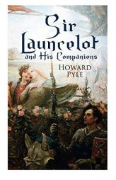 Sir Launcelot and His Companions: Arthurian Legends & Myths of the Greatest Knight of the Round Table by Howard Pyle Paperback Book