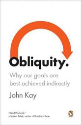 Obliquity: Why Our Goals Are Best Achieved Indirectly by John Kay Paperback Book