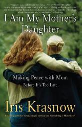 I Am My Mother's Daughter: Making Peace With Mom Before Its Too Late by Iris Krasnow Paperback Book
